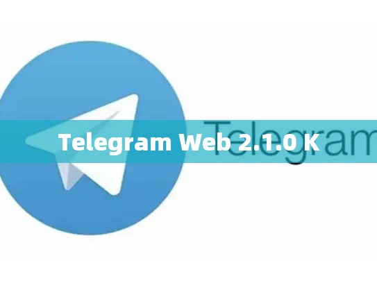 Telegram Web 2.1.0 K