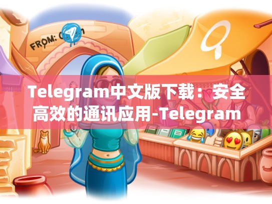 Telegram中文版下载：安全高效的通讯应用-Telegram