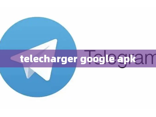 telecharger google apk