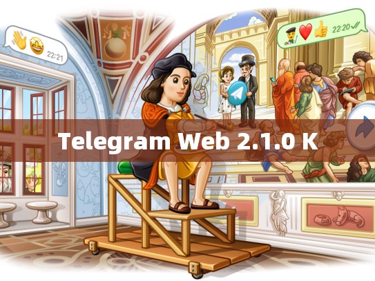 Telegram Web 2.1.0 K