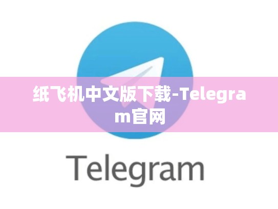 纸飞机中文版下载-Telegram官网