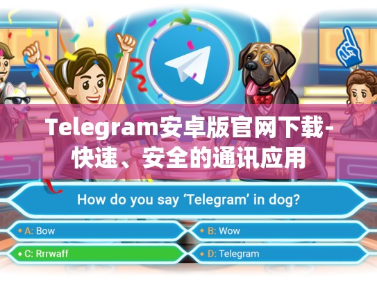 Telegram安卓版官网下载-快速、安全的通讯应用