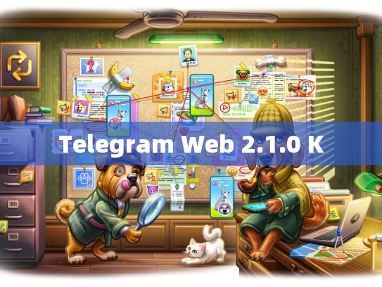 Telegram Web 2.1.0 K