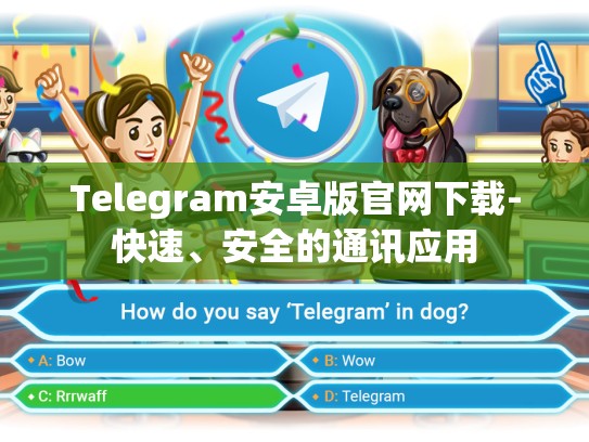 Telegram安卓版官网下载-快速、安全的通讯应用