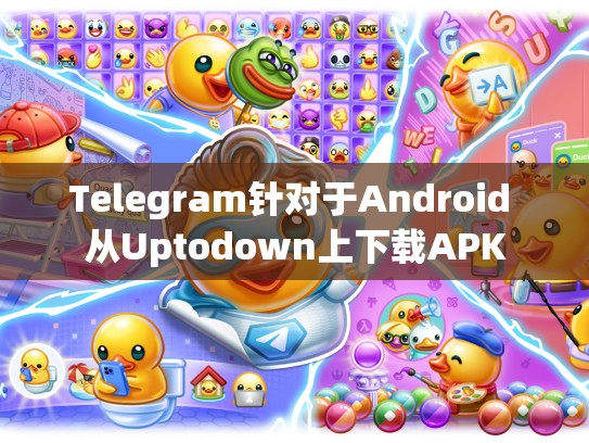 Telegram针对于Android 从Uptodown上下载APK