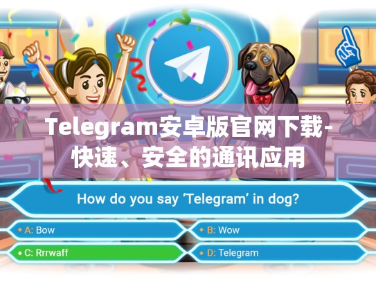 Telegram安卓版官网下载-快速、安全的通讯应用