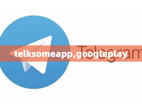 telksomeapp,googleplay