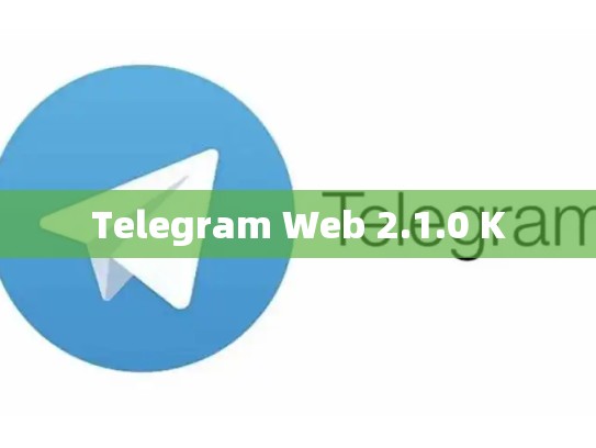 Telegram Web 2.1.0 K