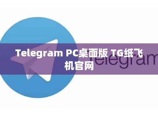 Telegram PC桌面版 TG纸飞机官网