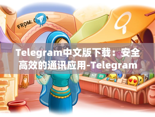 Telegram中文版下载：安全高效的通讯应用-Telegram