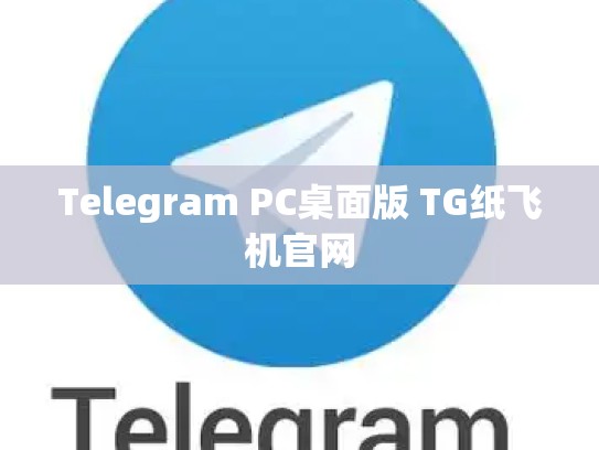 Telegram PC桌面版 TG纸飞机官网