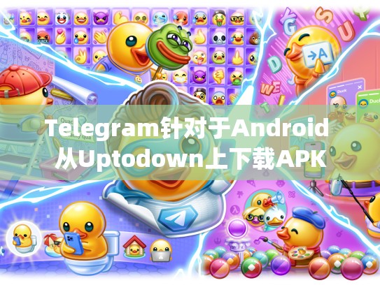 Telegram针对于Android 从Uptodown上下载APK