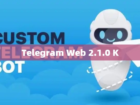 Telegram Web 2.1.0 K