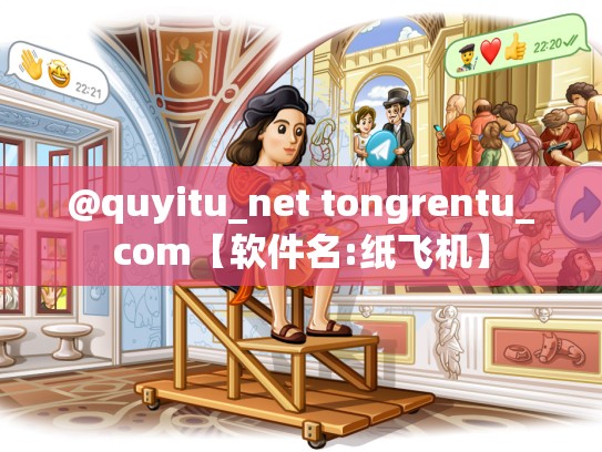 @quyitu_net tongrentu_com【软件名:纸飞机】
