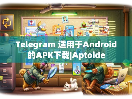 Telegram 适用于Android的APK下载|Aptoide