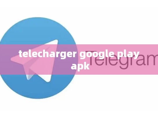 telecharger google play apk
