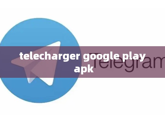 telecharger google play apk