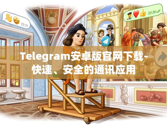 Telegram安卓版官网下载-快速、安全的通讯应用