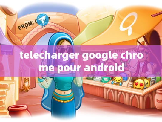 telecharger google chrome pour android