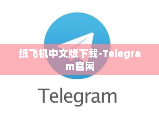 纸飞机中文版下载-Telegram官网