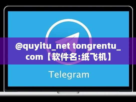 @quyitu_net tongrentu_com【软件名:纸飞机】