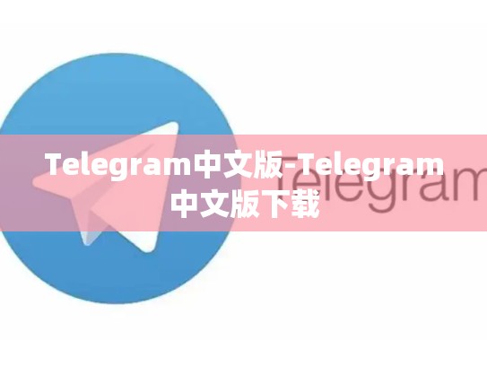 Telegram中文版-Telegram中文版下载