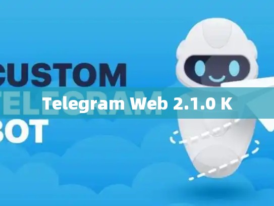 Telegram Web 2.1.0 K