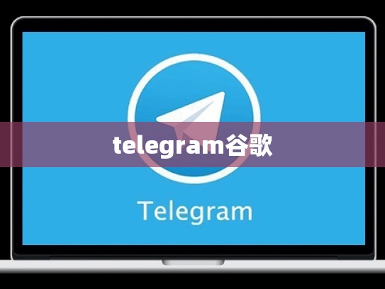 telegram谷歌