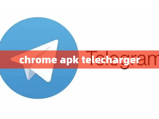 chrome apk telecharger