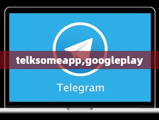 telksomeapp,googleplay