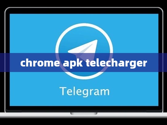 chrome apk telecharger