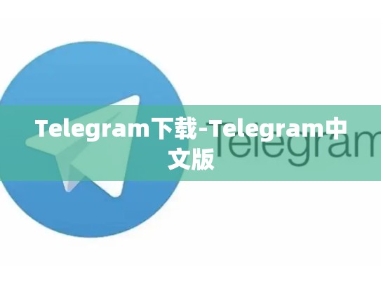 Telegram下载-Telegram中文版
