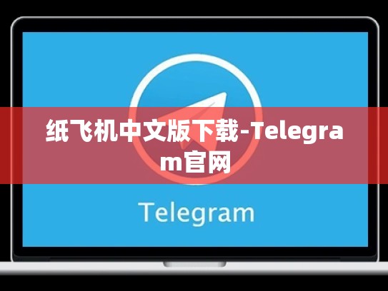 纸飞机中文版下载-Telegram官网