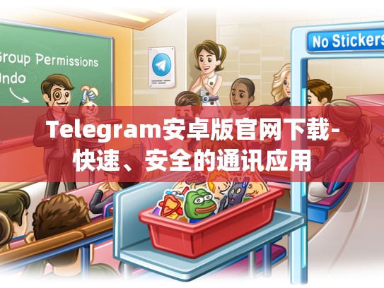 Telegram安卓版官网下载-快速、安全的通讯应用