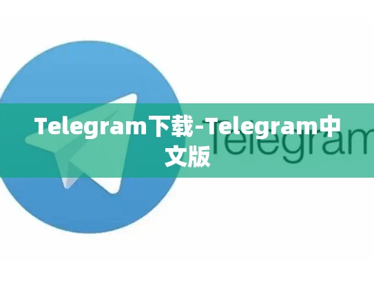 Telegram下载-Telegram中文版