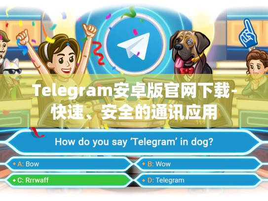 Telegram安卓版官网下载-快速、安全的通讯应用