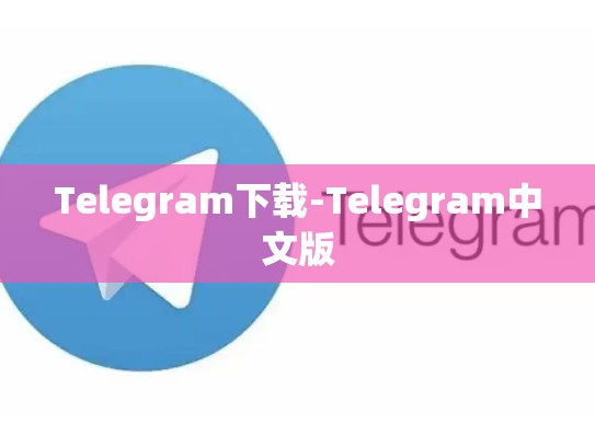 Telegram下载-Telegram中文版