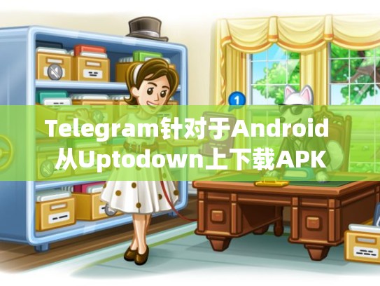 Telegram针对于Android 从Uptodown上下载APK
