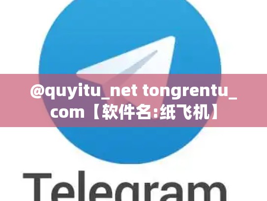 @quyitu_net tongrentu_com【软件名:纸飞机】