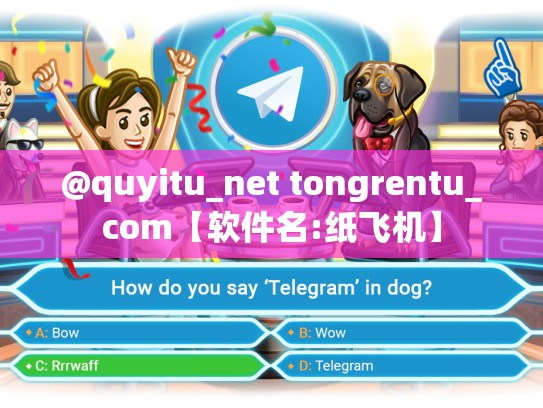 @quyitu_net tongrentu_com【软件名:纸飞机】