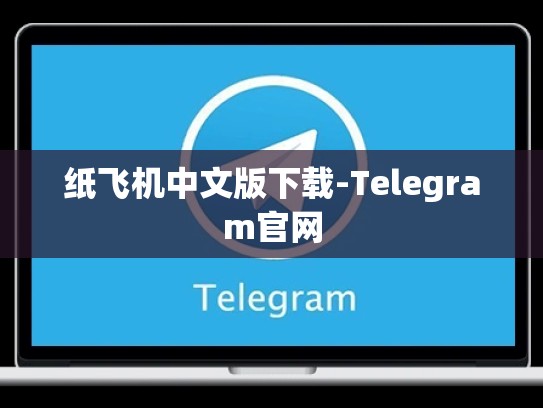 纸飞机中文版下载-Telegram官网