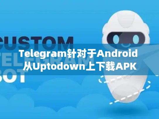 Telegram针对于Android 从Uptodown上下载APK