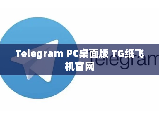 Telegram PC桌面版 TG纸飞机官网