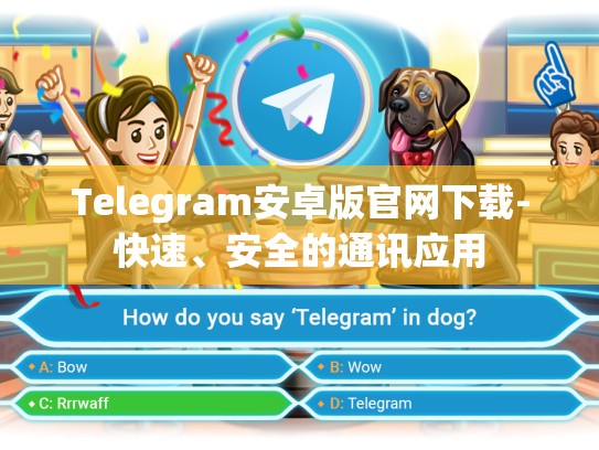 Telegram安卓版官网下载-快速、安全的通讯应用
