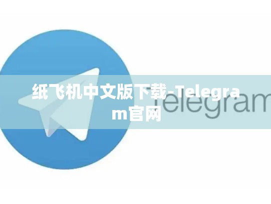 纸飞机中文版下载-Telegram官网