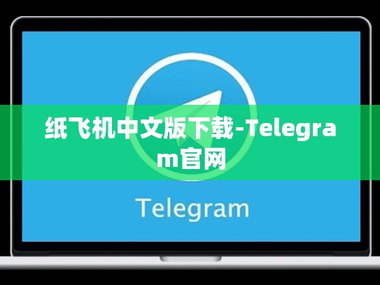 纸飞机中文版下载-Telegram官网