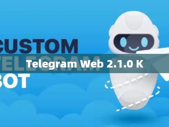 Telegram Web 2.1.0 K