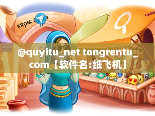 @quyitu_net tongrentu_com【软件名:纸飞机】