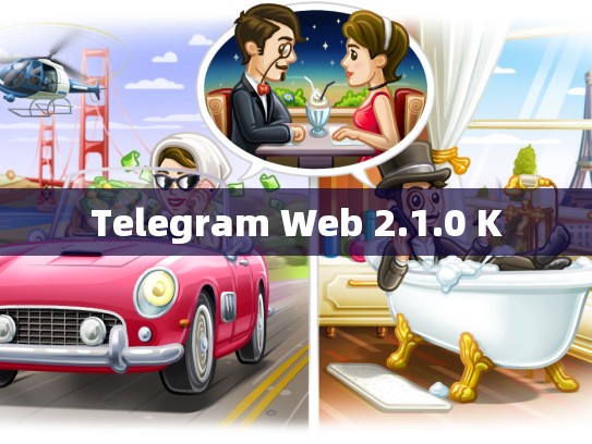 Telegram Web 2.1.0 K