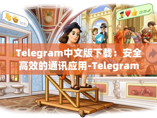 Telegram中文版下载：安全高效的通讯应用-Telegram